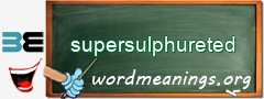 WordMeaning blackboard for supersulphureted